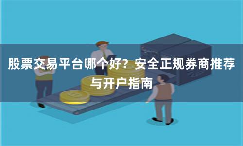 股票交易平台哪个好？安全正规券商推荐与开户指南